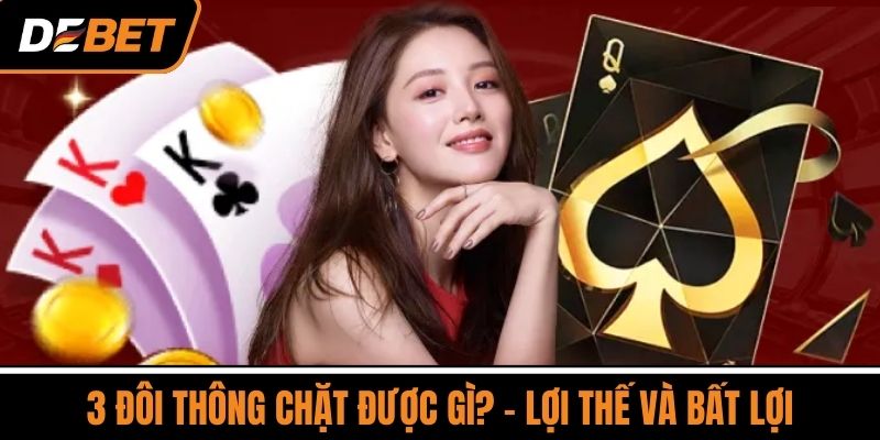 3 Đôi thông chặt được gì? - Lợi thế và bất lợi
