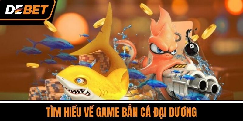 Tìm Hiểu Về Game Bắn Cá Đại Dương