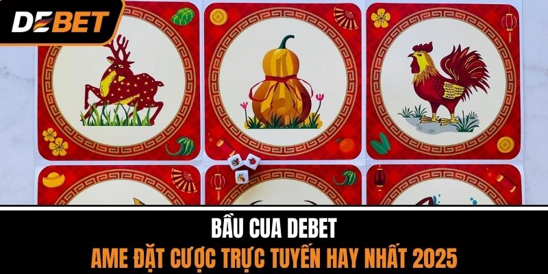 Bầu Cua DEBET - Game Đặt Cược Trực Tuyến Hay Nhất 2025