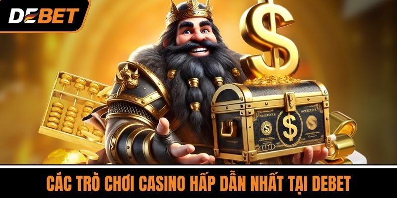 Các Trò Chơi Casino Hấp Dẫn Nhất Tại DEBET