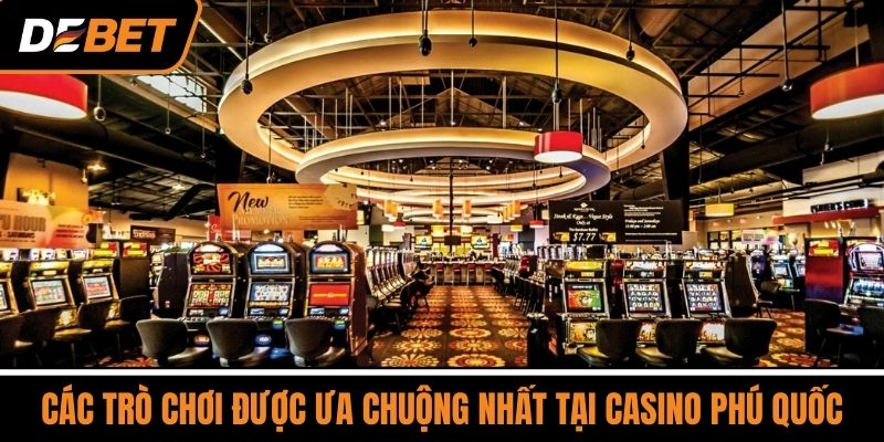 Các Trò Chơi Được Ưa Chuộng Nhất Tại Casino Phú Quốc
