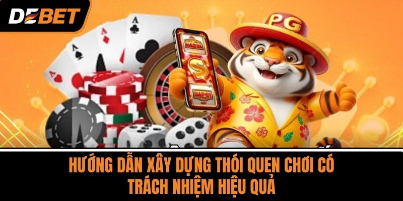 Hướng dẫn xây dựng thói quen chơi có trách nhiệm hiệu quả