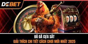 Đá Gà Cựa Sắt - Giải Thích Chi Tiết Cách Chơi Mới Nhất 2025
