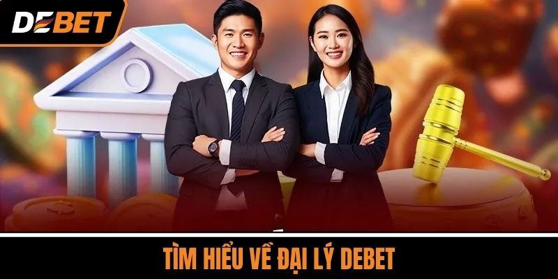 Tìm Hiểu Về Đại Lý DEBET