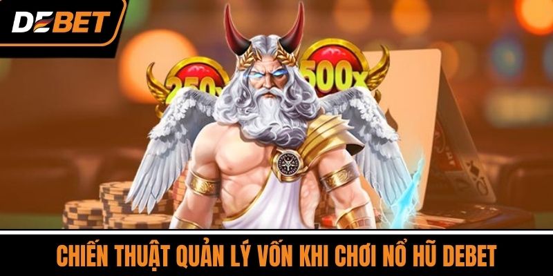 Chiến Thuật Quản Lý Vốn Khi Chơi Nổ Hũ DEBET