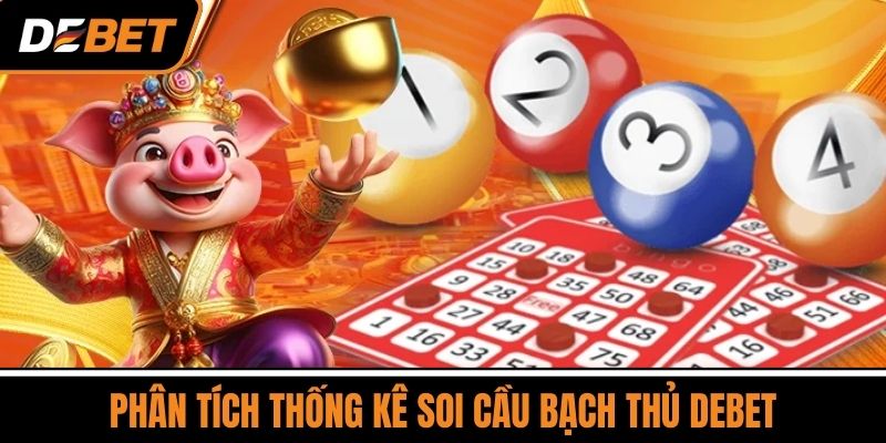 Phân Tích Thống Kê Soi Cầu Bạch Thủ DEBET