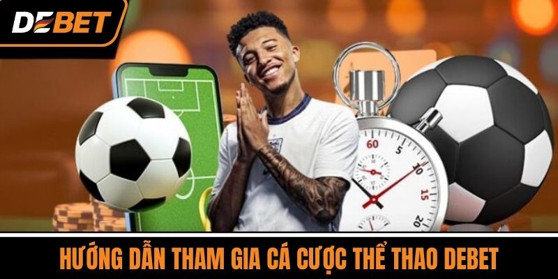 Hướng Dẫn Tham Gia Cá Cược Thể Thao DEBET 