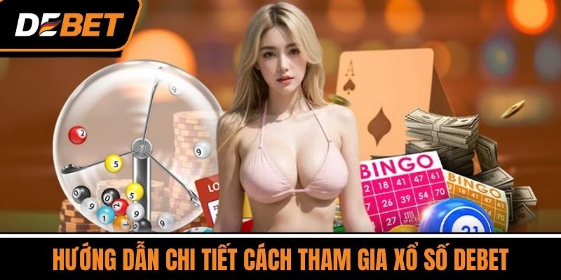 Hướng Dẫn Chi Tiết Cách Tham Gia Xổ Số DEBET
