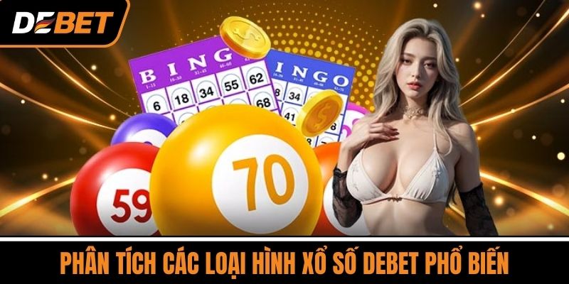 Phân Tích Các Loại Hình Xổ Số DEBET Phổ Biến
